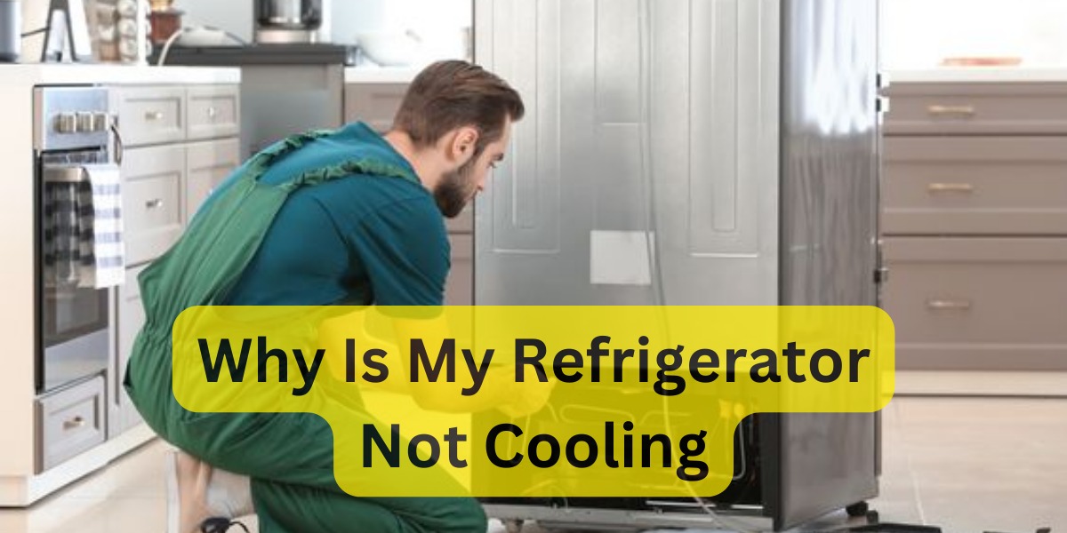Why Is My Refrigerator Not Cooling
